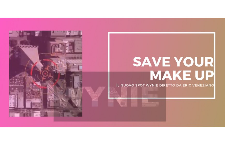 SAVE YOUR MAKE UP, il nuovo spot Wynie Cosmetics diretto da Eric Veneziano